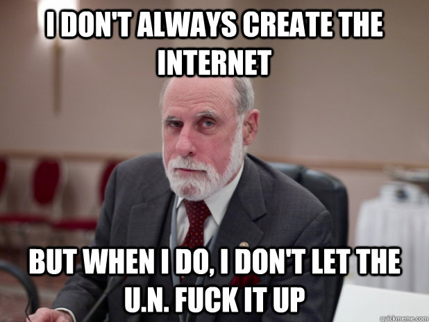 I don't always create the internet But when I do, I don't let the U.N. fuck it up - I don't always create the internet But when I do, I don't let the U.N. fuck it up  Misc