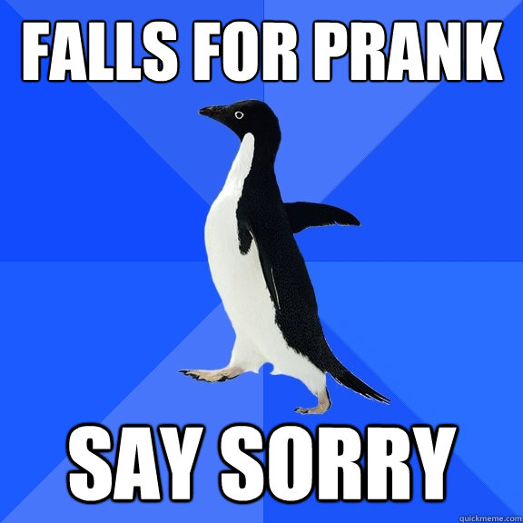 falls for prank say sorry  Socially Awkward Penguin
