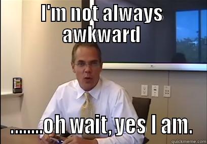 I'M NOT ALWAYS AWKWARD ........OH WAIT, YES I AM. Misc