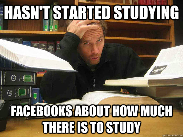 hasn't started studying facebooks about how much there is to study     Overworked Law Student