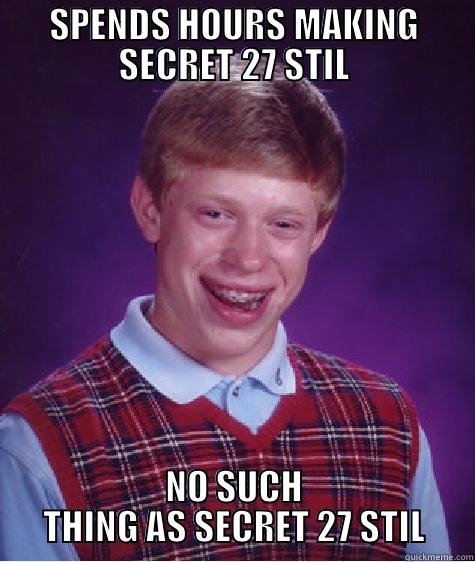 SPENDS HOURS MAKING SECRET 27 STIL NO SUCH THING AS SECRET 27 STIL Bad Luck Brian