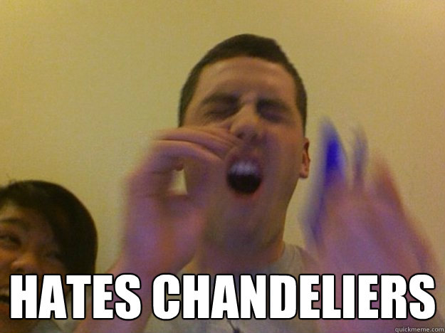  Hates Chandeliers  