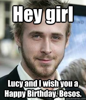Hey girl Lucy and I wish you a Happy Birthday. Besos. - Hey girl Lucy and I wish you a Happy Birthday. Besos.  Misc