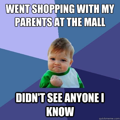 went shopping with my parents at the mall didn't see anyone i know  Success Kid