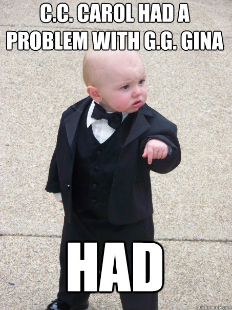 C.c. Carol had a 
problem with g.g. gina  had  Baby Godfather