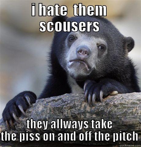 I HATE  THEM SCOUSERS THEY ALLWAYS TAKE THE PISS ON AND OFF THE PITCH Confession Bear