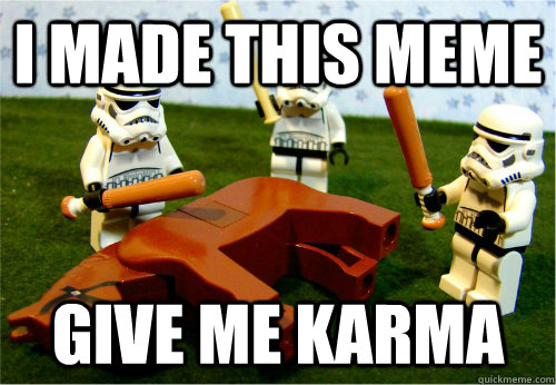 I made this meme Give me Karma  Beating dead horse