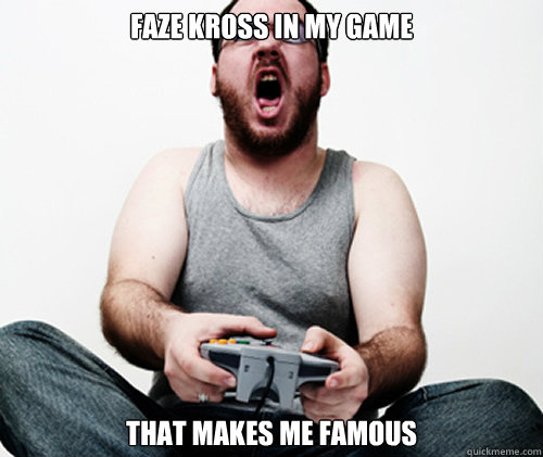 Faze kross in my game that makes me famous  Online Gamer Logic