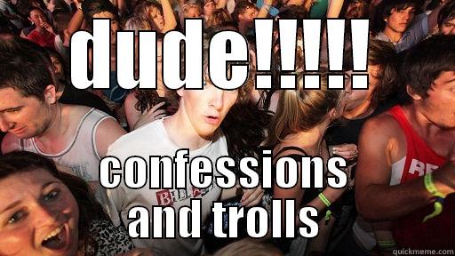 DUDE!!!!! CONFESSIONS AND TROLLS Sudden Clarity Clarence