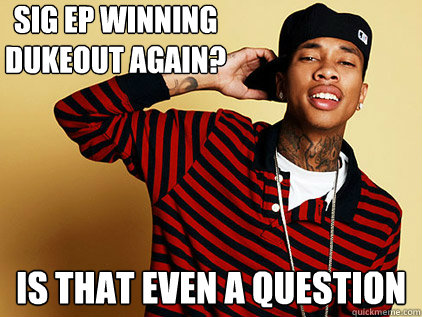 sig ep winning dukeout again? is that even a question  tyga