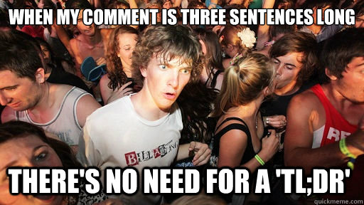 when my comment is three sentences long there's no need for a 'tl;dr'  Sudden Clarity Clarence