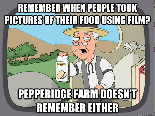 remember when people took pictures of their food using film? pepperidge Farm doesn't remember either  Pepridge Farm