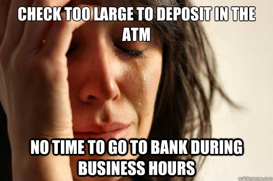Check too large to deposit in the ATM no time to go to bank during business hours  First World Problems