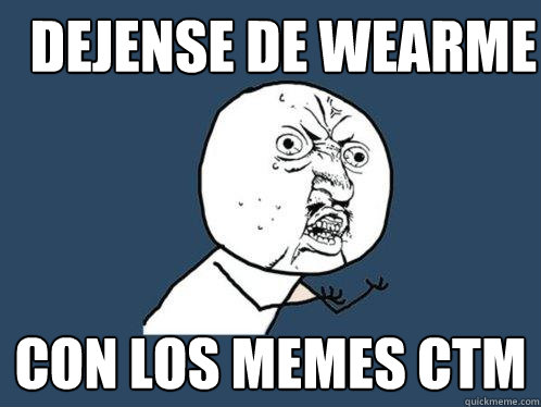 DEJENSE DE WEARME CON LOS MEMES CTM  Y U No
