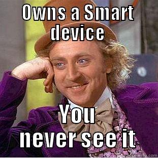 OWNS A SMART DEVICE YOU NEVER SEE IT Creepy Wonka