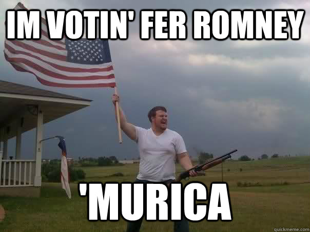Im votin' fer romney 'murica  Overly Patriotic American