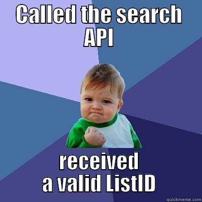 search api success - CALLED THE SEARCH API RECEIVED A VALID LISTID Success Kid