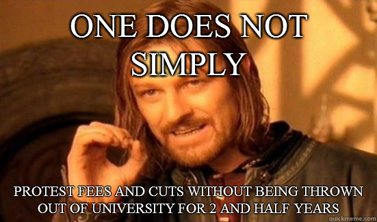 One Does Not Simply Protest Fees and Cuts Without Being Thrown Out of University for 2 and half years  Boromir