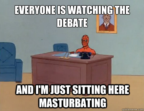 everyone is watching the debate And I'm just sitting here masturbating  masturbating spiderman