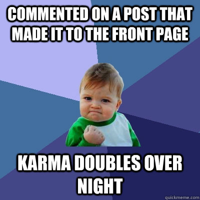 Commented on a post that made it to the front page karma doubles over night  Success Kid