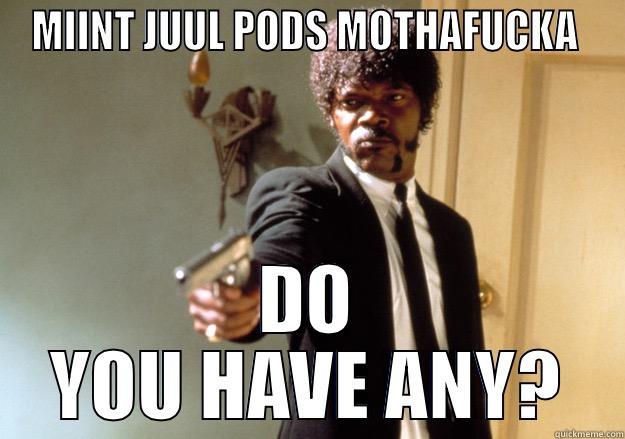 MIINT JUUL PODS MOTHAFUCKA  DO YOU HAVE ANY? Samuel L Jackson