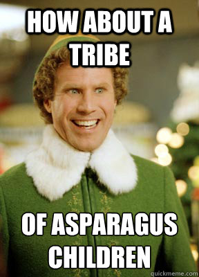 How about a tribe  of asparagus children
  Buddy the Elf