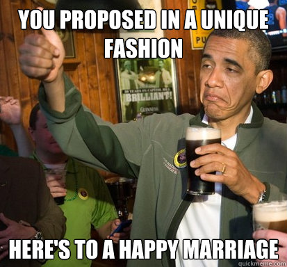 You proposed in a unique fashion Here's to a happy marriage  - You proposed in a unique fashion Here's to a happy marriage   Upvote Obama