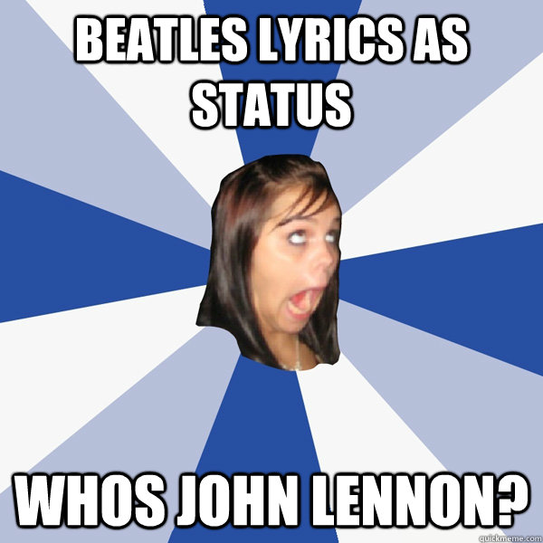 beatles lyrics as status Whos John Lennon?  Annoying Facebook Girl