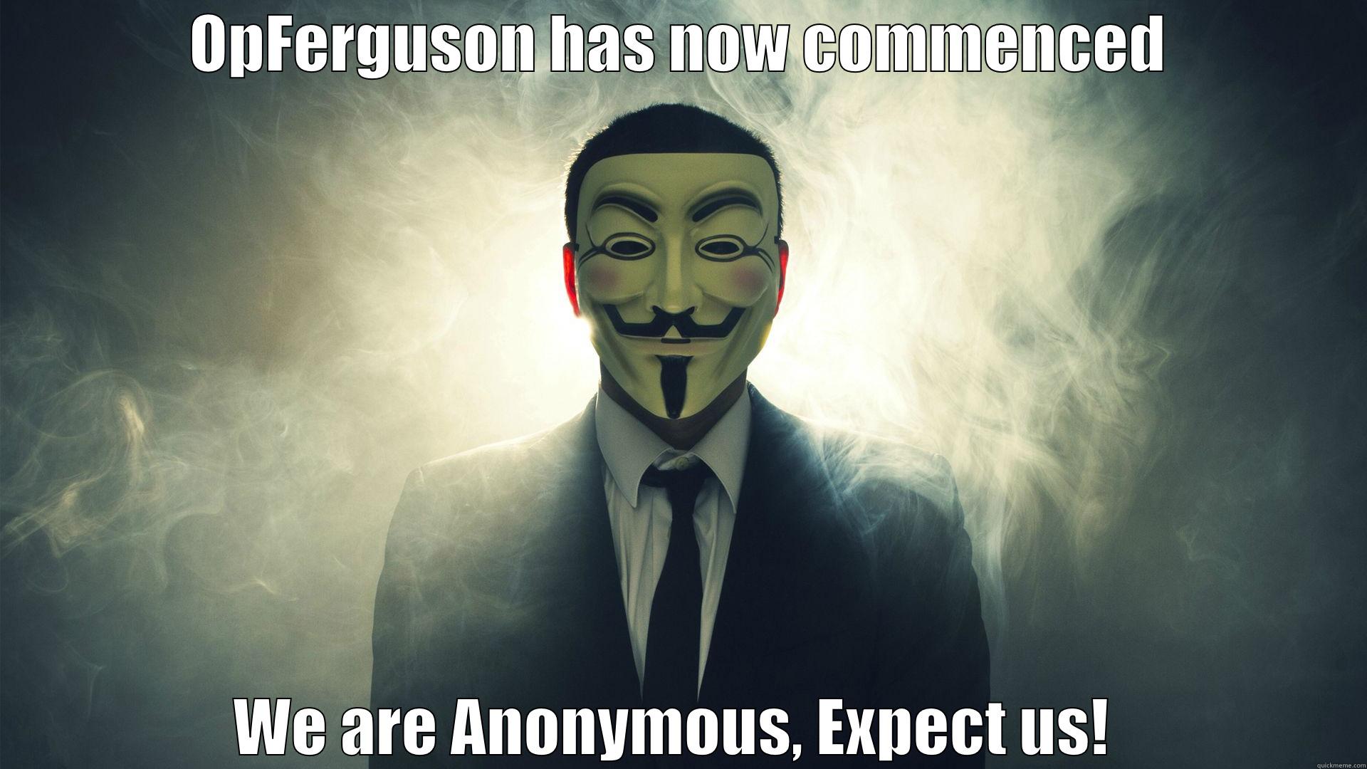 OPFERGUSON HAS NOW COMMENCED WE ARE ANONYMOUS, EXPECT US!  Misc
