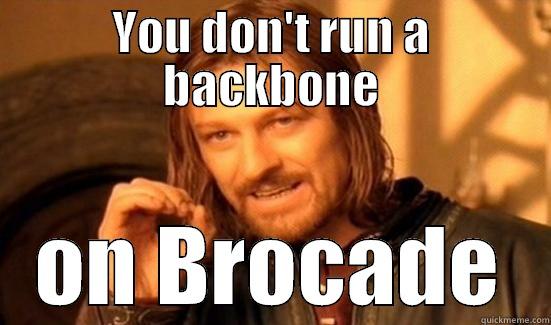 YOU DON'T RUN A BACKBONE ON BROCADE Boromir