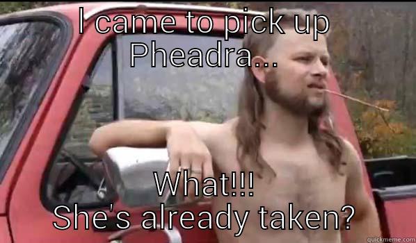 L CAME TO PICK UP PHEADRA... WHAT!!! SHE'S ALREADY TAKEN? Almost Politically Correct Redneck