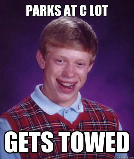 Parks at C lot Gets towed - Parks at C lot Gets towed  Bad Luck Brian Braces