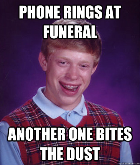 Phone rings at funeral Another one bites the dust  Bad Luck Brian
