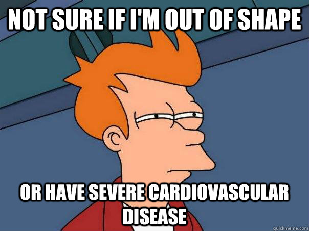 not sure if i'm out of shape or have severe cardiovascular disease  Futurama Fry