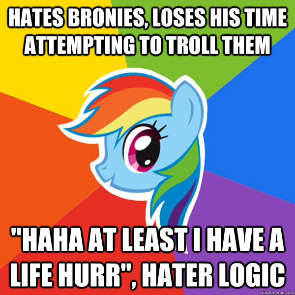 hates bronies, loses his time attempting to troll them 