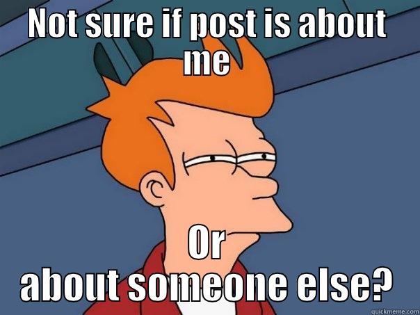 NOT SURE IF POST IS ABOUT ME OR ABOUT SOMEONE ELSE? Futurama Fry