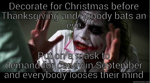 DECORATE FOR CHRISTMAS BEFORE THANKSGIVING AND NOBODY BATS AN EYE PUT ON A MASK TO DEMAND FOR CANDY IN SEPTEMBER AND EVERYBODY LOOSES THEIR MIND Joker Mind Loss