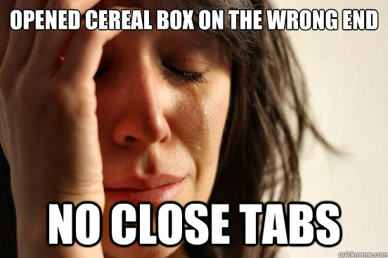 Opened cereal box on the wrong end No close tabs  First World Problems