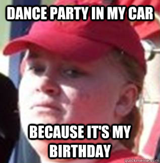 dance party in my car Because it's my birthday - dance party in my car Because it's my birthday  BirthdayShellentine