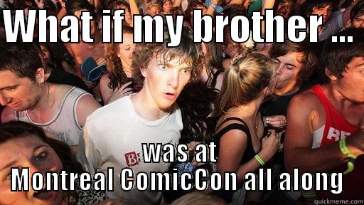 WHAT IF MY BROTHER ...  WAS AT MONTREAL COMICCON ALL ALONG  Sudden Clarity Clarence