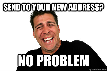 SEND TO YOUR NEW ADDRESS? NO PROBLEM - SEND TO YOUR NEW ADDRESS? NO PROBLEM  Lying PR Guy