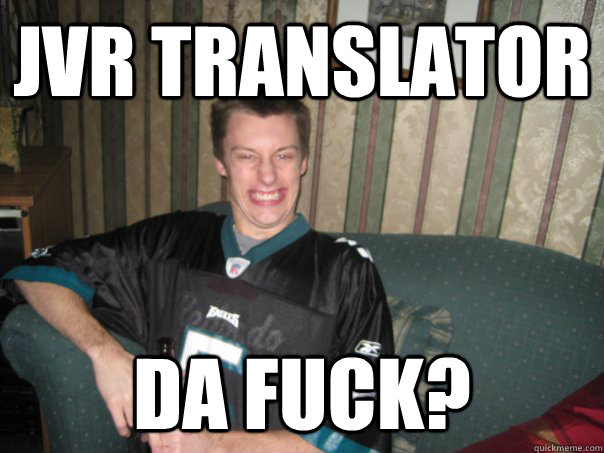 jvr translator da fuck?  