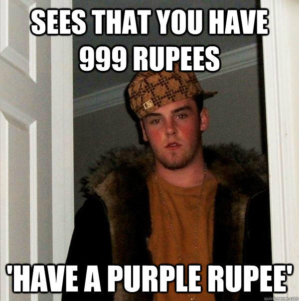 sees that you have 999 rupees  'have a purple rupee' - sees that you have 999 rupees  'have a purple rupee'  Scumbag Steve