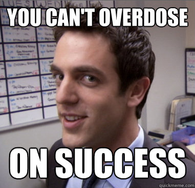 you can't overdose on success - you can't overdose on success  Scheming Ryan