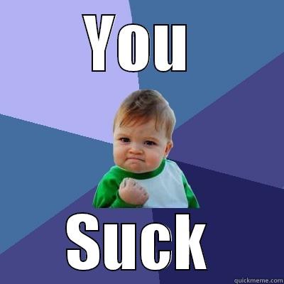 YOU SUCK Success Kid