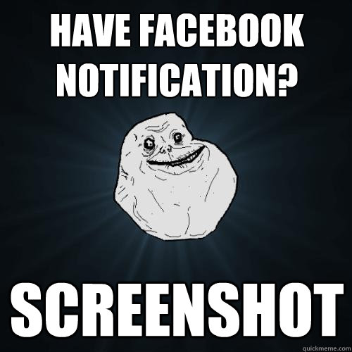 have facebook notification? screenshot  Forever Alone
