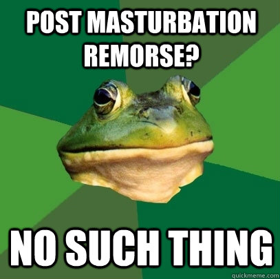 Post masturbation remorse? No such thing  Foul Bachelor Frog