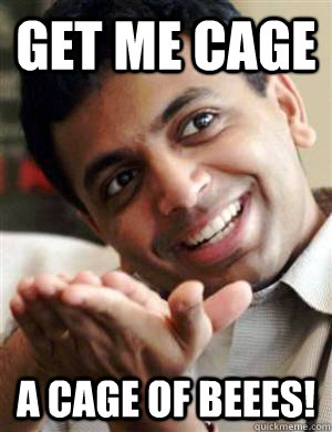 Get me cage A Cage of Beees! - Get me cage A Cage of Beees!  Shyamalan