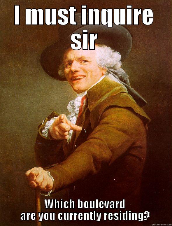 I MUST INQUIRE SIR WHICH BOULEVARD ARE YOU CURRENTLY RESIDING? Joseph Ducreux