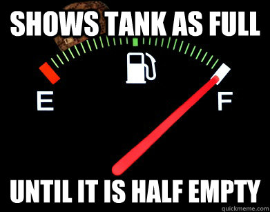 Shows Tank As Full Until It Is Half Empty  Scumbag Fuel Gauge